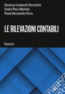 Le rilevazioni contabili. Esercizi libro di Lombardi Stocchetti Gianluca; Merlotti Emilia Piera; Paris Paola Alessandra