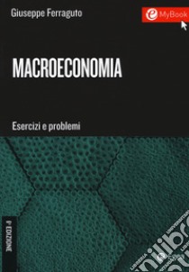 Macroeconomia. Esercizi e problemi. Con Contenuto digitale per download e accesso on line libro di Ferraguto Giuseppe