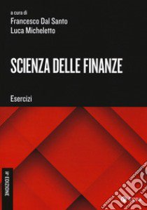 Scienza delle finanze. Esercizi libro di Dal Santo F. (cur.); Micheletto L. (cur.)