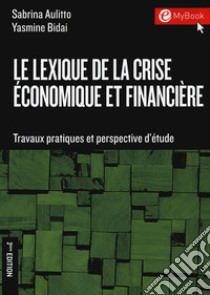 Le lexique de la crise économique et financière. Travaux pratiques et perspectives d'étude libro di Aulitto Sabrina; Bidai Yasmine