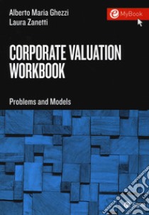 Corporate valuation workbook. Problems and models libro di Ghezzi Alberto Maria; Zanetti Laura