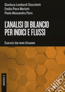 L'analisi di bilancio per indici e flussi. Esercizi dai temi d'esame libro di Lombardi Stocchetti Gianluca; Merlotti Emilia Piera; Paris Paola Alessandra