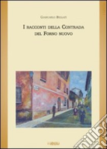 I racconti della Contrada del Forno nuovo libro di Bellati Giancarlo