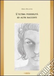 L'ultima possibilità ed altri racconti libro di Balestri Diego