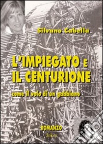 L'impiegato e il centurione. Come il volo di un gabbiano libro di Cabella Silvano