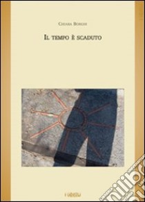 Il tempo è scaduto libro di Borghi Chiara