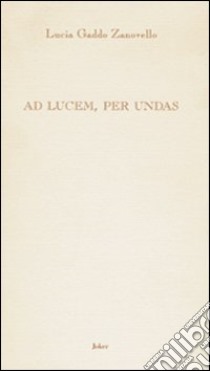 Ad lucem, per undas libro di Gaddo Zanovello Lucia