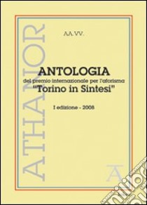 Antologia del premio internazionale per l'aforisma «Torino in Sintesi» 2008. 1ª edizione libro di Montalto S. (cur.)