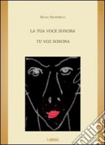 La tua voce sonora. Tu voz sonora libro di Signorelli Silvia