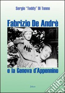 Fabrizio De André e la Genova d'Appennino libro di Di Tonno Sergio