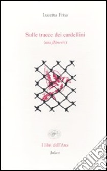 Sulle tracce dei cardellini (una flânerie) libro di Frisa Lucetta