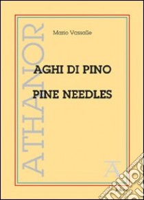 Aghi di pino-Pine needles. Ediz. bilingue libro di Vassalle Mario