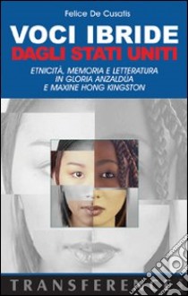 Voci ibride dagli Stati Uniti. Etnicità, memoria e letteratura in Gloria Anzaldùa e Maxine Hong Kingston libro di De Cusatis Felice