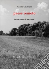 Paese remoto. Istantanee di racconti libro di Calabrese Adamo