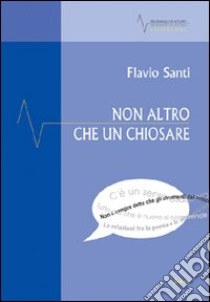 Non altro che un chiosare. Saggi, mappe e sintomi libro di Santi Flavio