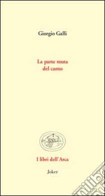 La parte muta del canto. Vite ritrovate di musicisti libro di Galli Giorgio