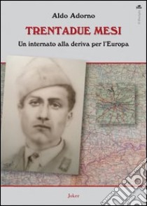 Trentadue mesi. Un internato alla deriva per l'Europa libro di Adorno Aldo; Alessio S. (cur.)