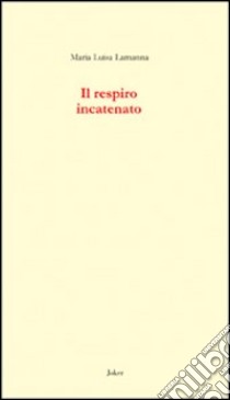 Il respiro incatenato libro di Lamanna M. Luisa