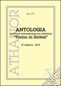 Antologia del premio internazionale per l'aforisma «Torino in Sintesi» 2014. 4ª edizione libro di Montalto S. (cur.)