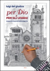 Per Dio e per gli uomini. Viaggio in Italia in punta di matita. Ediz. illustrata libro di Del Giudice Luigi