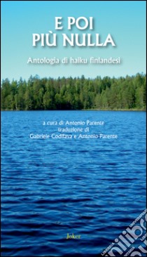 E poi più nulla. Antologia di haiku finlandesi libro di Parente A. (cur.)