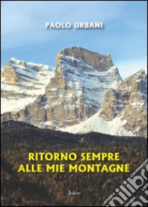 Ritorno sempre alle mie montagne libro di Urbani Paolo