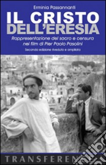 Il Cristo dell'eresia. Rappresentazione del sacro e censura nei film di Pier Paolo Pasolini libro di Passannanti Erminia