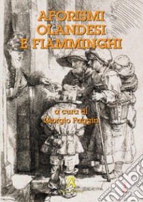 Aforismi olandesi e fiamminghi. Ediz. olandese e italiana libro di Faggin G. (cur.)