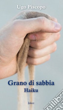 Grano di sabbia. Haiku libro di Piscopo Ugo