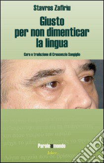 Giusto per non dimenticar la lingua. Ediz. multilingue libro di Zafirìu Stavros; Sangiglio C. (cur.)