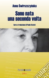 Sono nata una seconda volta libro di Swirszczynska Anna; Statuti P. (cur.)