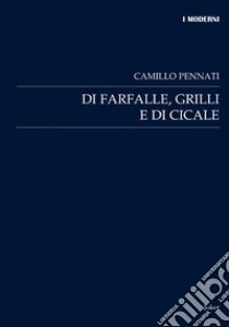 Di farfalle, grilli e di cicale libro di Pennati Camillo; Bertoldo R. (cur.); Montalto S. (cur.)