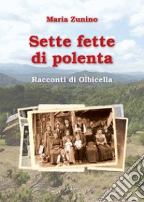 Sette fette di polenta. Racconti di Olbicella libro di Zunino Maria