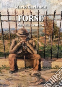 Forse. Nati alla ventura libro di Garlando Mario