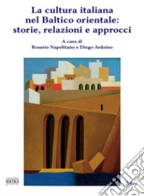 La cultura italiana nel Baltico orientale: storie, relazioni e approcci libro di Napolitano R. (cur.); Ardoino D. (cur.)