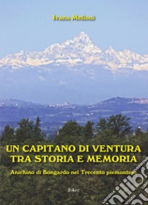 Un capitano di ventura tra storia e memoria. Anichino di Bongardo nel Trecento piemontese libro di Melloni Ivana