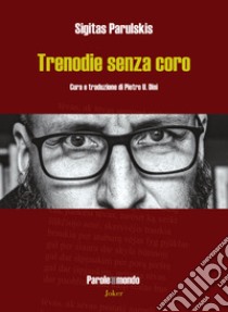 Trenodie senza coro. Ediz. italiana e lituana libro di Parulskis Sigitas; Dini P. U. (cur.)