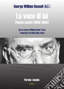 La voce di lui. Poesie scelte (1894-1904). Testo inglese a fronte libro di Russell George William