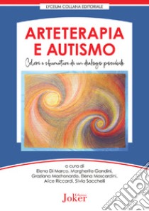 Arteterapia e autismo. Colori e sfumature di un dialogo possibile libro di Di Marco Elena (cur.); Gandini M. (cur.); Mastronardo G. (cur.)