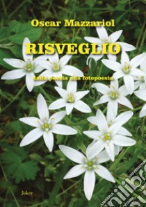 Risveglio. Dalla poesia alla fotopoesia libro di Mazzariol Oscar