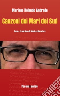 Canzoni dei mari del sud libro di Rolando Andrade Mariano; Liberatore M. (cur.)