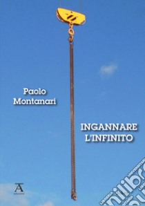 Ingannare l'infinito libro di Montanari Paolo