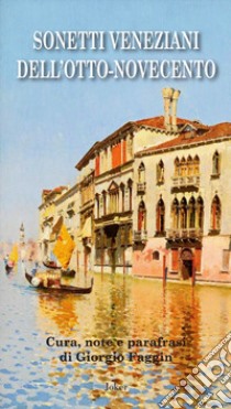 Sonetti veneziani dell'Otto-Novecento. Ediz. italiana e veneziana libro di Faggin G. (cur.)