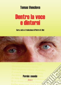 Dentro la voce e dintorni. Ediz. italiana e lituana libro di Venclova Tomas; Dini P. U. (cur.)