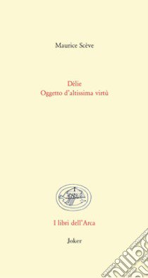 Délie. Oggetto di altissima virtù. Testo francese a fronte. Ediz. bilingue libro di Scève Maurice; Frisa L. (cur.)