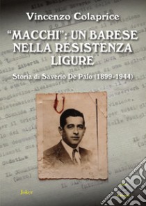 «Macchi»: un barese nella Resistenza ligure. Storia di Saverio De Palo (1899-1944) libro di Colaprice Vincenzo