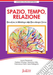 Spazio, tempo, relazione. DanceCare, la metodologia della danzaterapia clinica libro di Pezzenati Laura; Virtuoso Patrizia; Villa Veronica