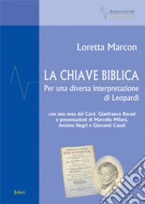 La chiave biblica. Per una diversa interpretazione di Leopardi. Ediz. per la scuola libro di Marcon Loretta