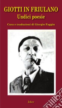 Giotti in friulano. Undici poesie libro di Giotti Virgilio; Faggin G. (cur.)