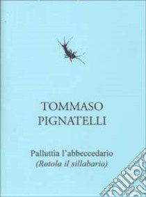 Palluttìa l'abbecedàrio (Rotola il sillabario) libro di Pignatelli Tommaso